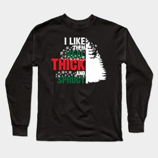 I Like Them Thick And Sprucy v4 Long Sleeve T-Shirt